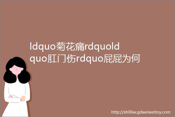 ldquo菊花痛rdquoldquo肛门伤rdquo屁屁为何长痔疮