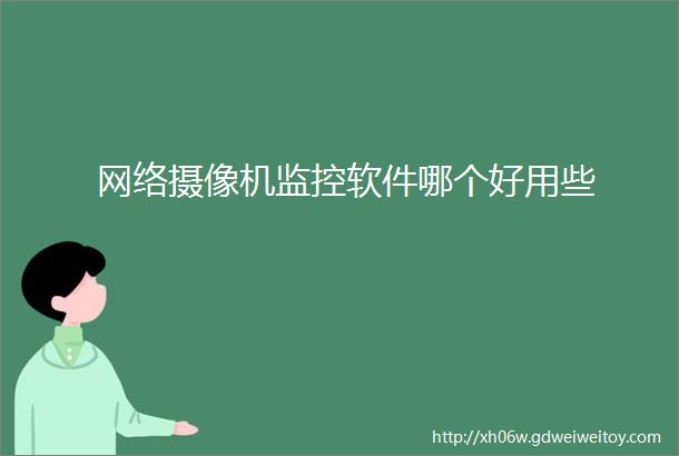 网络摄像机监控软件哪个好用些