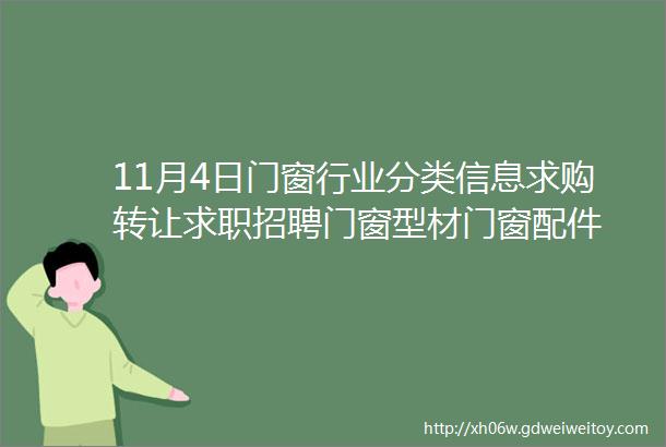 11月4日门窗行业分类信息求购转让求职招聘门窗型材门窗配件