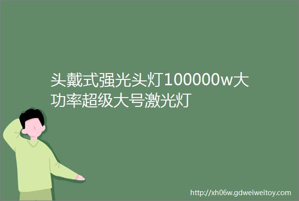 头戴式强光头灯100000w大功率超级大号激光灯