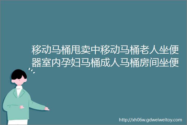 移动马桶甩卖中移动马桶老人坐便器室内孕妇马桶成人马桶房间坐便椅非常好用轻松解决户外如厕难题功能全面必备神器